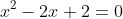 x^2-2x+2=0