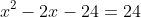 x^2-2x-24=24
