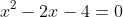 x^2-2x-4=0