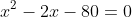 x^2-2x-80=0