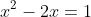 x^2-2x=1