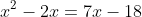 x^2-2x=7x-18