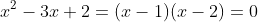 x^2-3x+2=(x-1)(x-2)=0