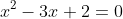 x^2-3x+2=0