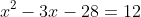 x^2-3x-28=12