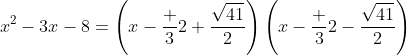 x^2-3x-8=\left(x-\frac 32+\frac{\sqrt{41}}{2}\right)\left(x-\frac 32-\frac{\sqrt{41}}{2}\right)