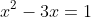 x^2-3x=1