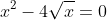 x^2-4\sqrt{x}=0