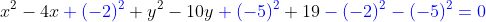 x^2-4x\color{blue}+(-2)^2\color{black}+y^2-10y\color{blue}+(-5)^2\color{black}+19\color{blue}-(-2)^2-(-5)^2=0