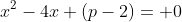 x^2-4x+(p-2)= 0