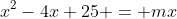 x^2-4x+25 = mx~\implies~x^2-(4+m)x+25=0