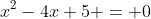 x^2-4x+5 = 0