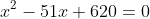 x^2-51x+620=0