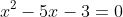 x^2-5x-3=0