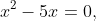 x^2-5x=0,