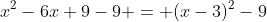x^2-6x+9-9 = (x-3)^2-9