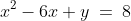 1)\;\;x^2-6x+y\:=\:8