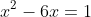 x^2-6x=1