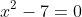 x^2-7=0