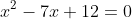 x^2-7x+12=0