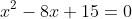 x^2-8x+15=0