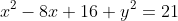 x^2-8x+16+y^2=21