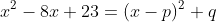 x^2-8x+23=(x-p)^2+q
