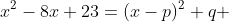 x^2-8x+23=(x-p)^2+q 