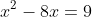 x^2-8x=9