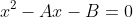x^2-Ax-B=0