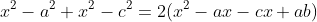 x^2-a^2+x^2-c^2=2(x^2-ax-cx+ab)