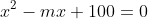 x^2-mx+100=0