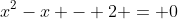 x^2-x - 2 = 0