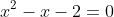 x^2-x-2=0
