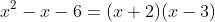 x^2-x-6=(x+2)(x-3)