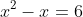 x^2-x=6
