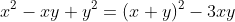 x^2-xy+y^2=(x+y)^2-3xy