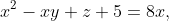 x^2-xy+z+5=8x,
