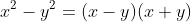 x^2-y^2=(x-y)(x+y)