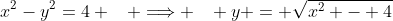 x^2-y^2=4 \,\,\,\,\, \Longrightarrow \,\,\,\,\, y = \sqrt{x^2 - 4}