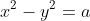 x^2-y^2=a