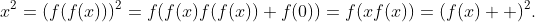 x^2=(f(f(x)))^2=f(f(x)f(f(x))+f(0))=f(xf(x))=(f(x)  )^2.