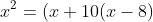 x^2=(x+10(x-8)