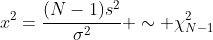 x^2=\frac{(N-1)s^2}{\sigma^2} \sim \chi^2_{N-1}