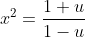x^2=\frac{1+u}{1-u}