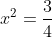 x^2=\frac{3}{4}