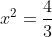 x^2=\frac{4}{3}