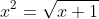 x^2=\sqrt{x+1}