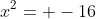 x^2= -16