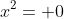 x^2= 0